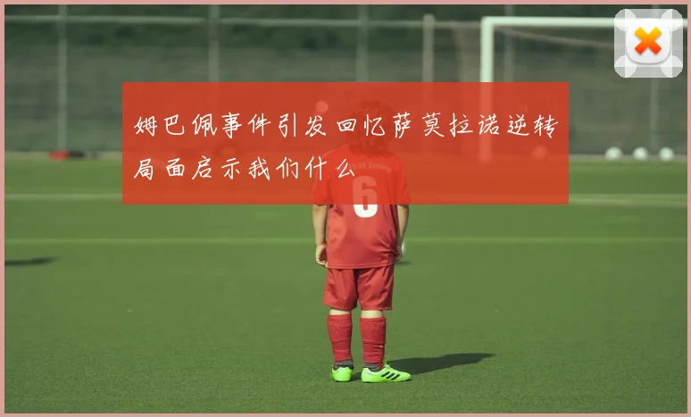 姆巴佩事件引发回忆萨莫拉诺逆转局面启示我们什么