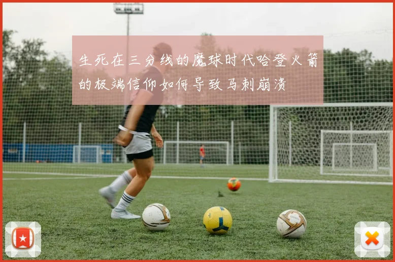 生死在三分线的魔球时代哈登火箭的极端信仰如何导致马刺崩溃